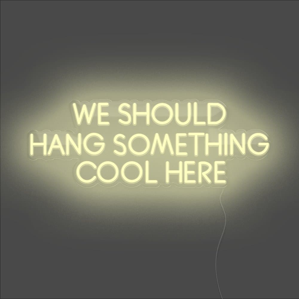 We Should Hang Something Cool Here Neon Sign - Unrivaled Neon - Warm White #color_warm white