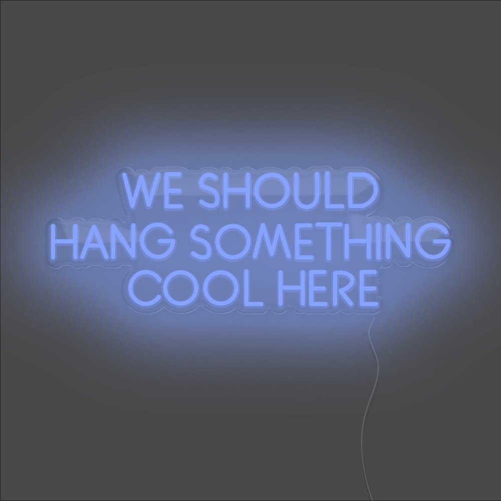 We Should Hang Something Cool Here Neon Sign - Unrivaled Neon - Blue #color_blue