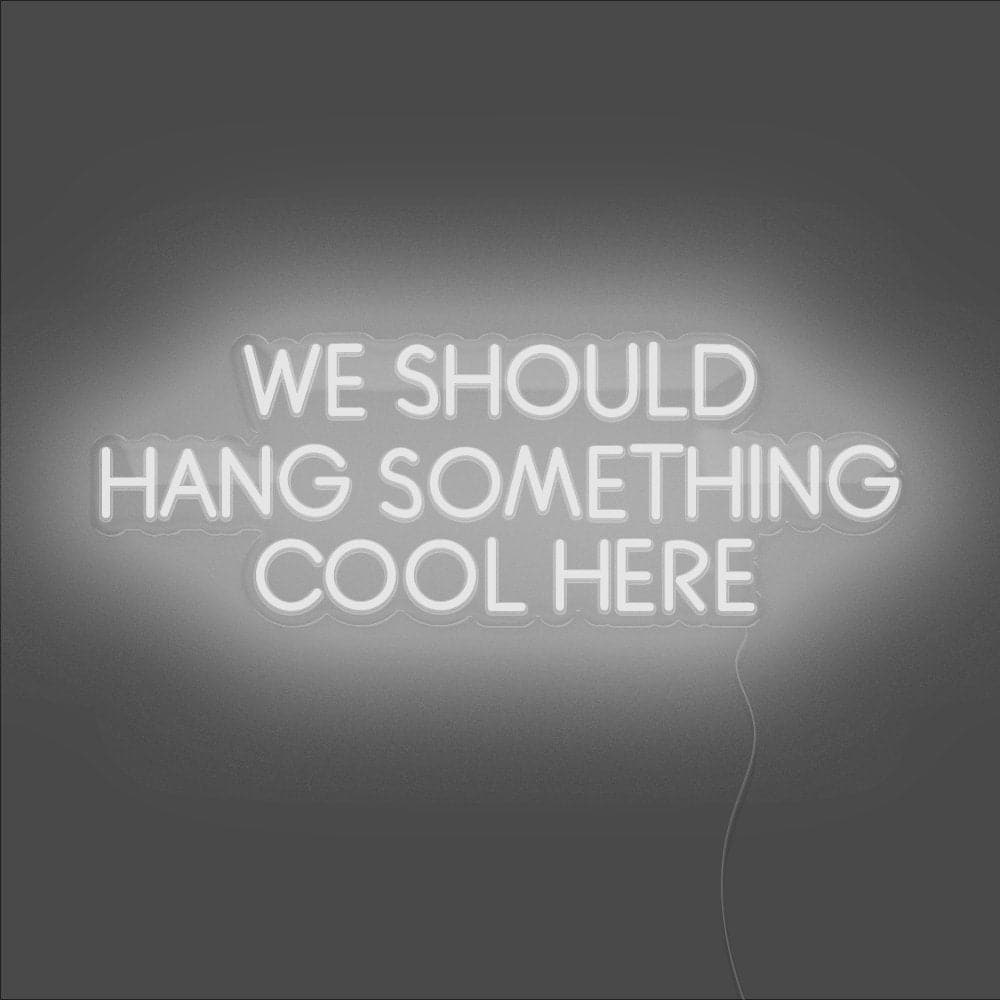We Should Hang Something Cool Here Neon Sign - Unrivaled Neon - White #color_white